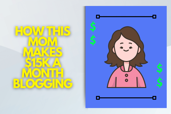 how this mom makes $15k a month blogging