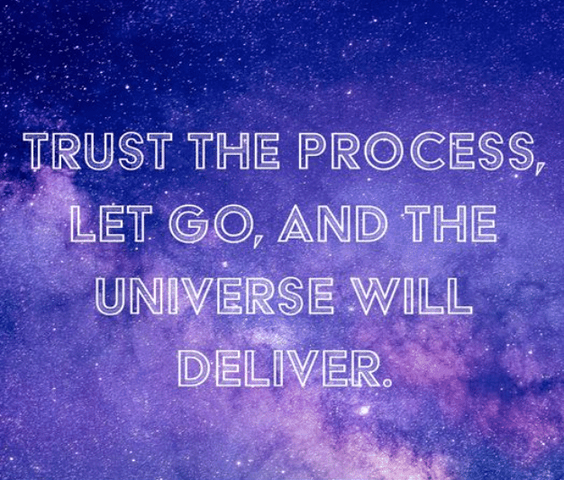 Trust The Process Let Go And The Universe Will Deliver