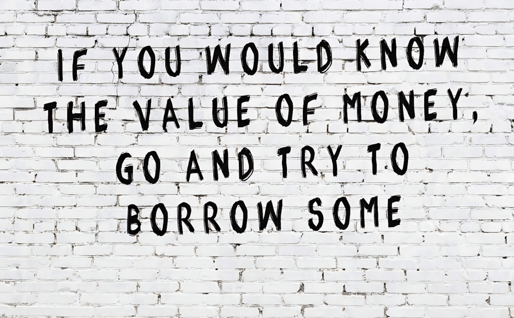 A thought-provoking quote suggesting that experiencing the process of borrowing money can enhance one's understanding of its value.