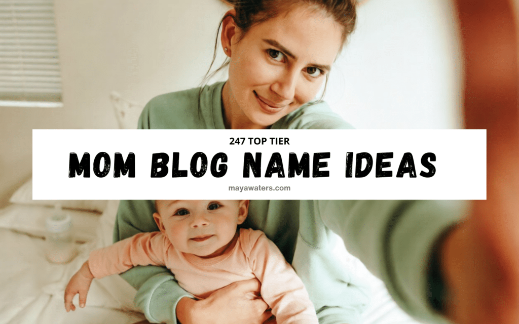 Graphic with text “247 Top Tier Mom Blog Name Ideas” over a mom holding a baby, mayawatters.com